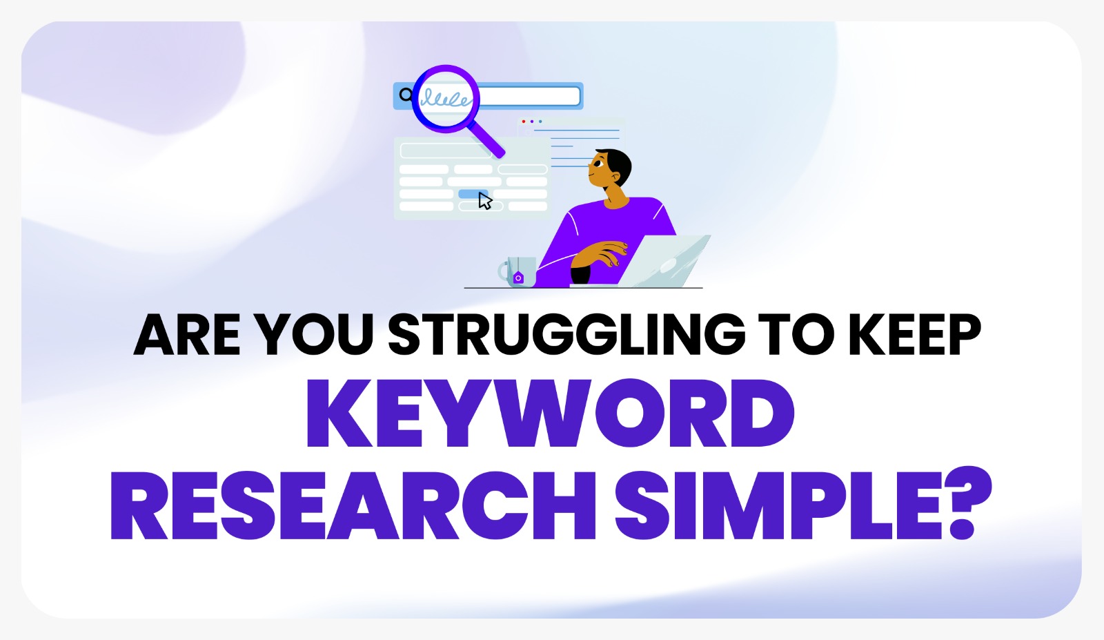 Are You Struggling to Keep Keyword Research Simple?