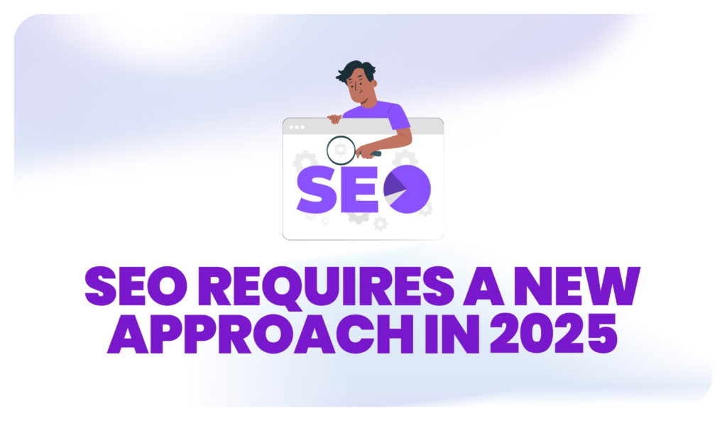 SEO in 2025 Demands a New Approach